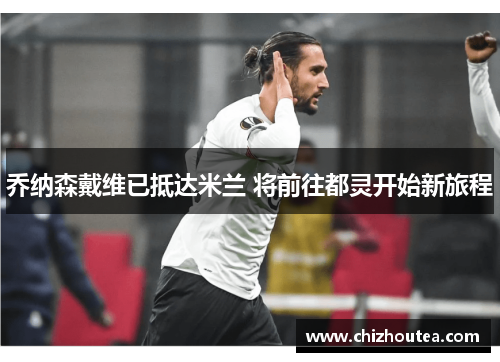 乔纳森戴维已抵达米兰 将前往都灵开始新旅程 乔纳森戴维已抵达米兰 将前往都灵开始新旅程